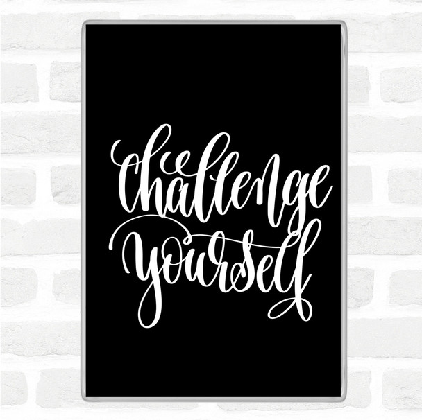 Black White Challenge Yourself Quote Magnet