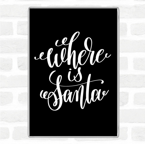 Black White Christmas Where Is Santa Quote Magnet