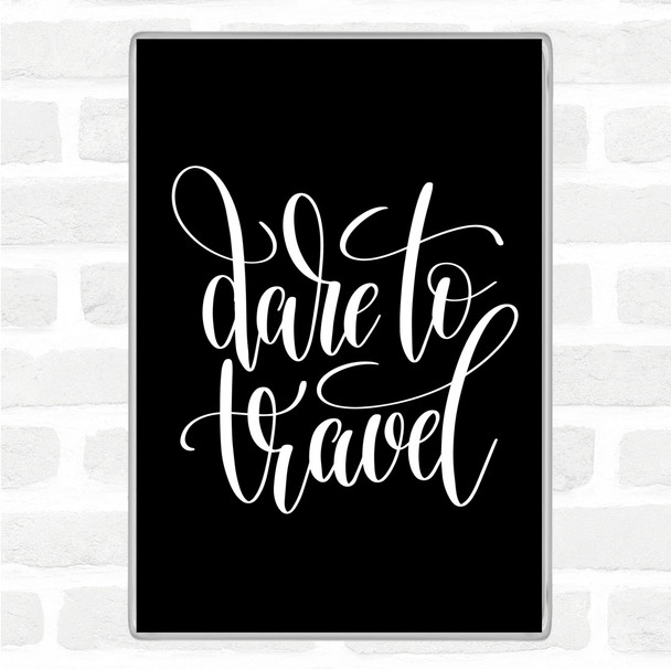 Black White Dare To Travel Quote Magnet