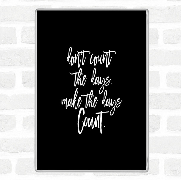 Black White Don't Count The Days Quote Magnet