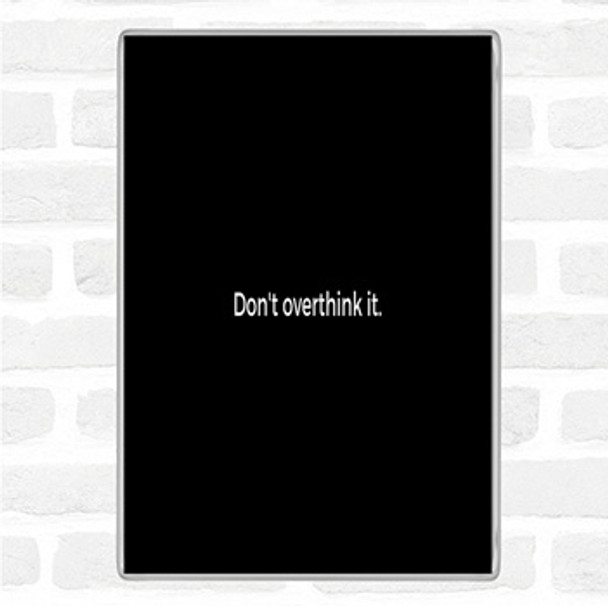 Black White Don't Overthink It Quote Magnet
