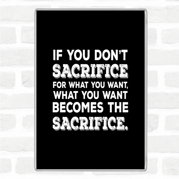 Black White Don't Sacrifice Quote Magnet
