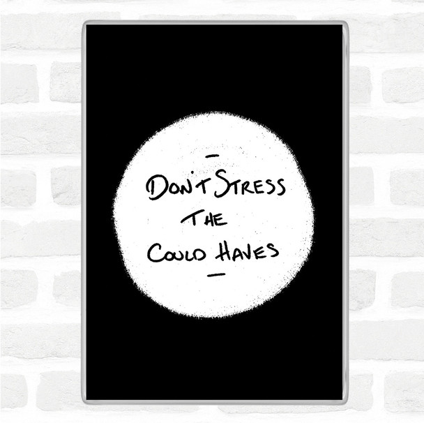 Black White Don't Stress Could Haves Quote Magnet
