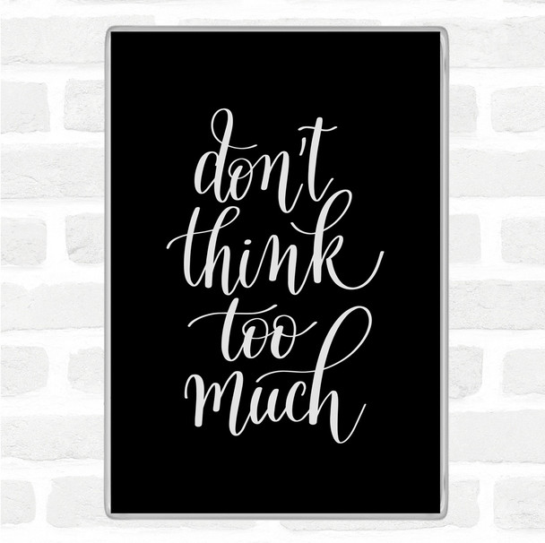 Black White Don't Think Too Much Quote Magnet