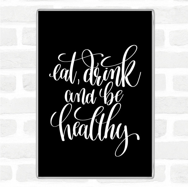 Black White Eat Drink Healthy Quote Magnet