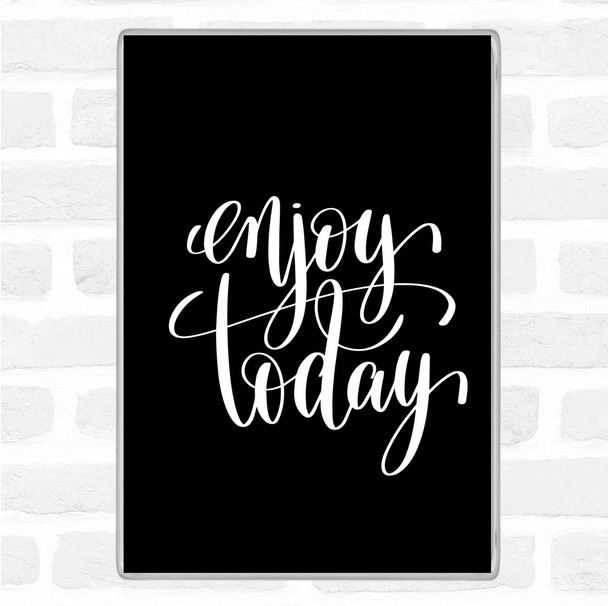 Black White Enjoy Today Quote Magnet
