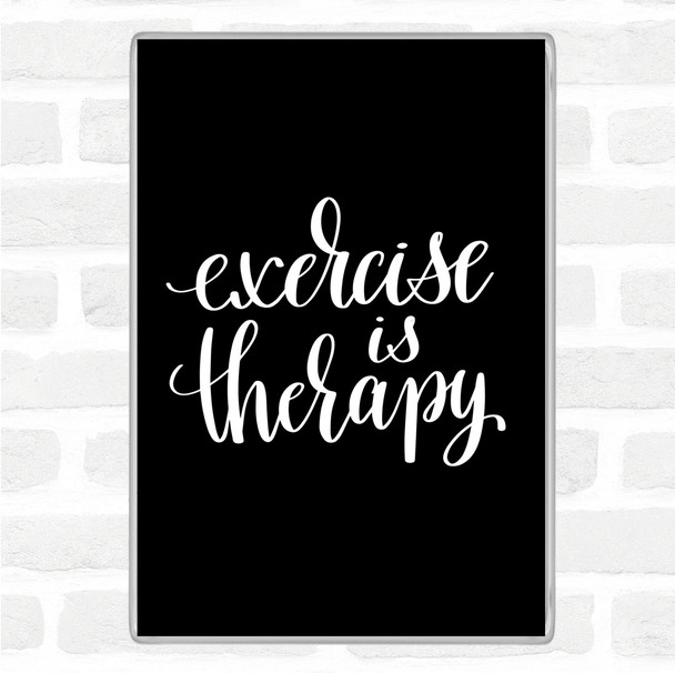 Black White Exercise Is Therapy Quote Magnet