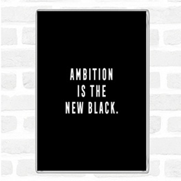 Black White Ambition Is The New Black Quote Magnet