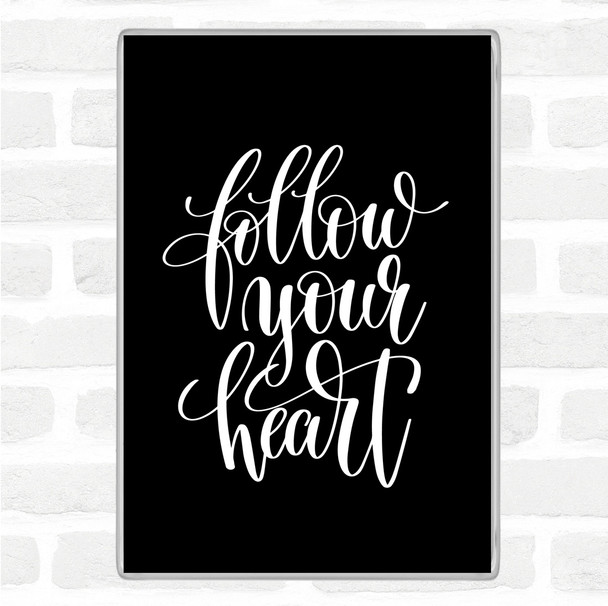 Black White Follow Your Heart Quote Magnet