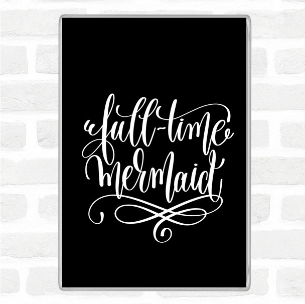 Black White Full Time Mermaid Quote Magnet