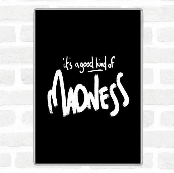 Black White Good Madness Quote Magnet