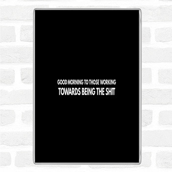 Black White Good Morning To Those Working Quote Magnet