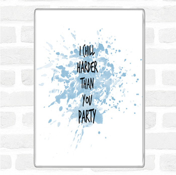 Blue White I Chill Harder Then You Party Inspirational Quote Magnet