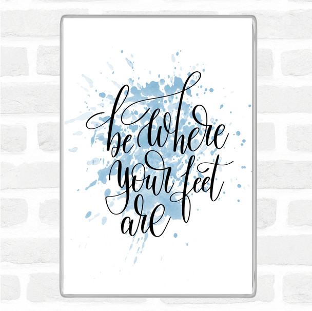 Blue White Be Where Your Feet Are Inspirational Quote Magnet