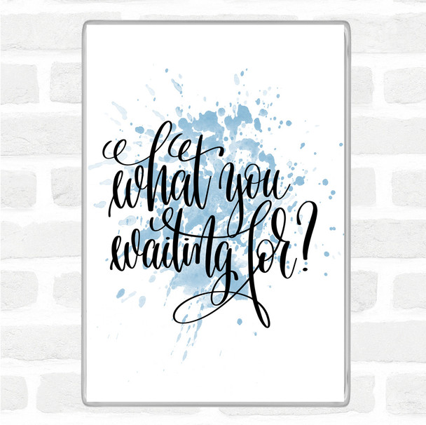 Blue White What You Waiting For Inspirational Quote Magnet