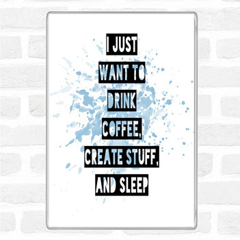 Blue White Drink Coffee Create Stuff And Sleep Quote Magnet