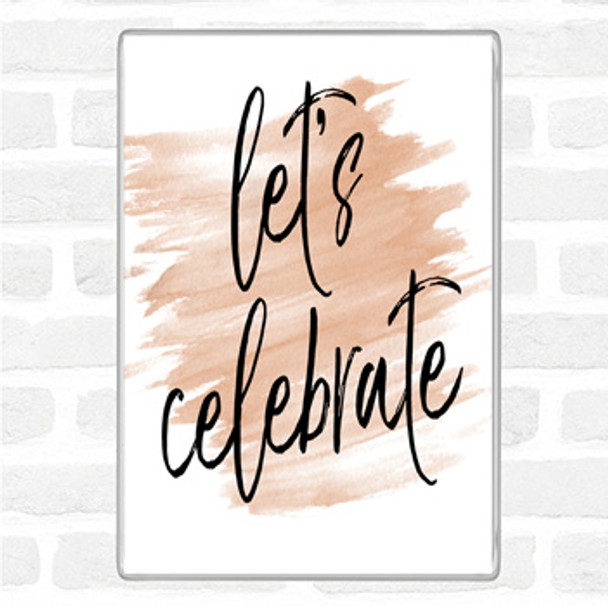 Watercolour Lets Celebrate Quote Magnet