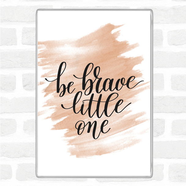 Watercolour Little One Be Brave Quote Magnet Watercolour Little One Be Brave Quote Magnet