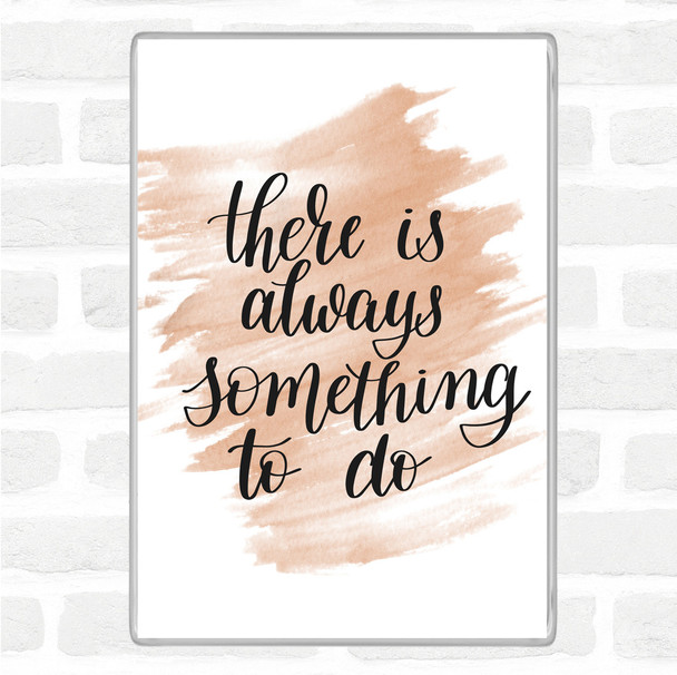 Watercolour There Is Always Something To Do Quote Magnet