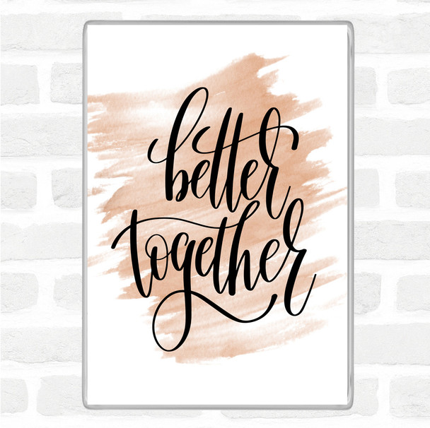 Watercolour Better Together Quote Magnet