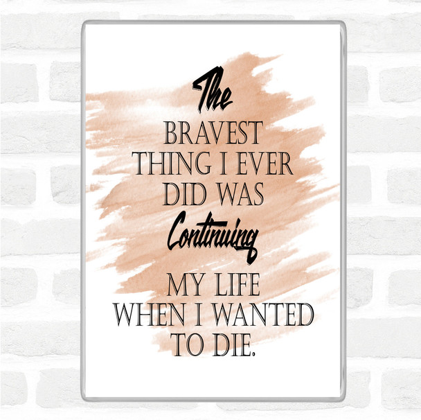 Watercolour Bravest Thing I Ever Quote Magnet