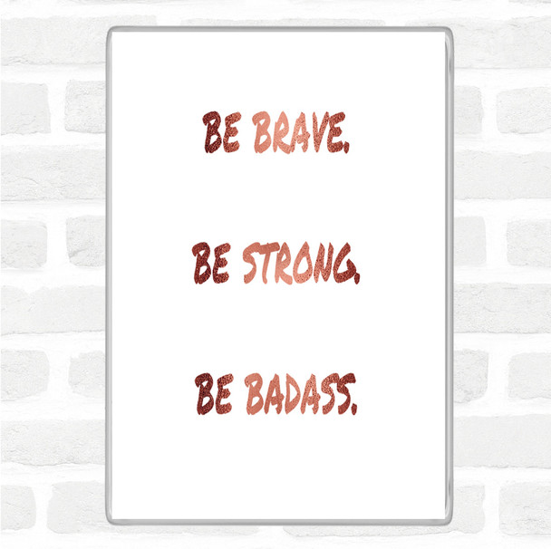 Rose Gold Be Brave Be Strong Quote Magnet