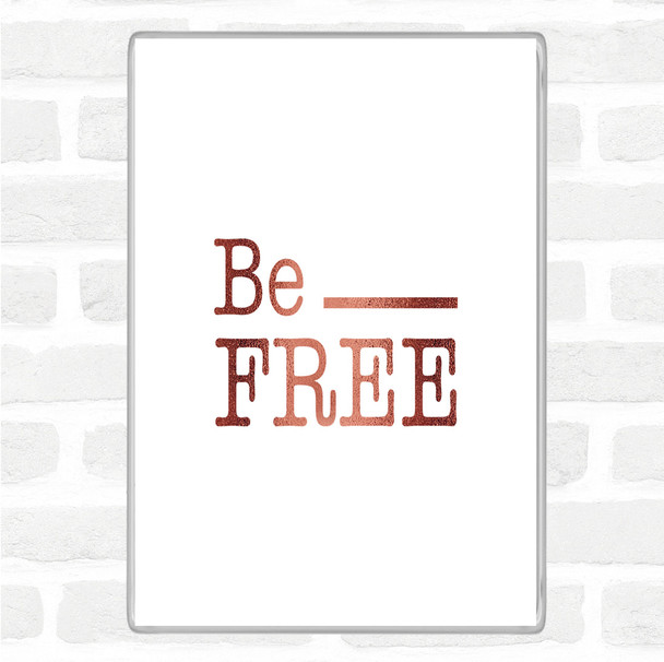 Rose Gold Be Free Quote Magnet