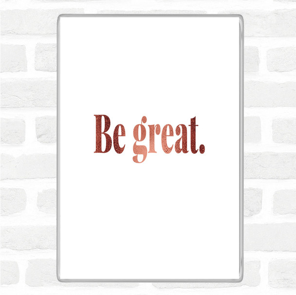 Rose Gold Be Great Quote Magnet