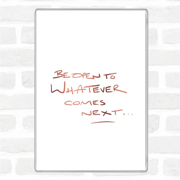 Rose Gold Be Open To What's Next Quote Magnet