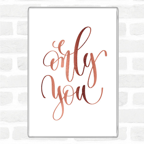 Rose Gold Only You Quote Magnet