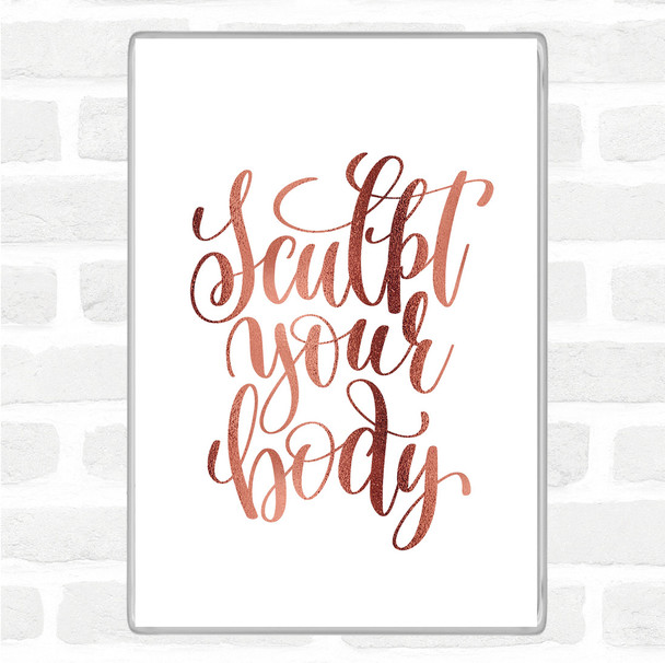 Rose Gold Sculpt Your Body Quote Magnet