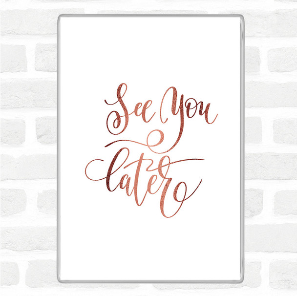 Rose Gold See You Later Quote Magnet