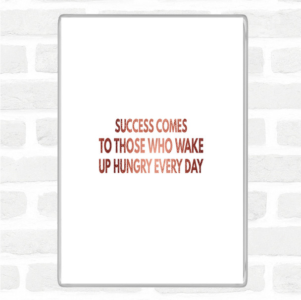 Rose Gold Success Comes To Those Who Wake Up Hungry Quote Magnet