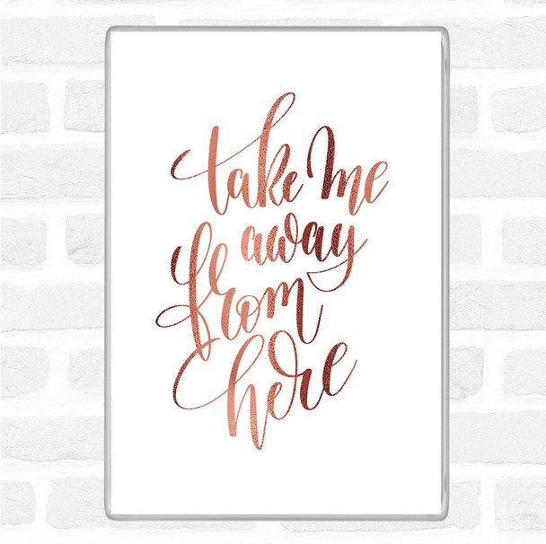 Rose Gold Take Me Away From Here Quote Magnet Rose Gold Take Me Away From Here Quote Magnet