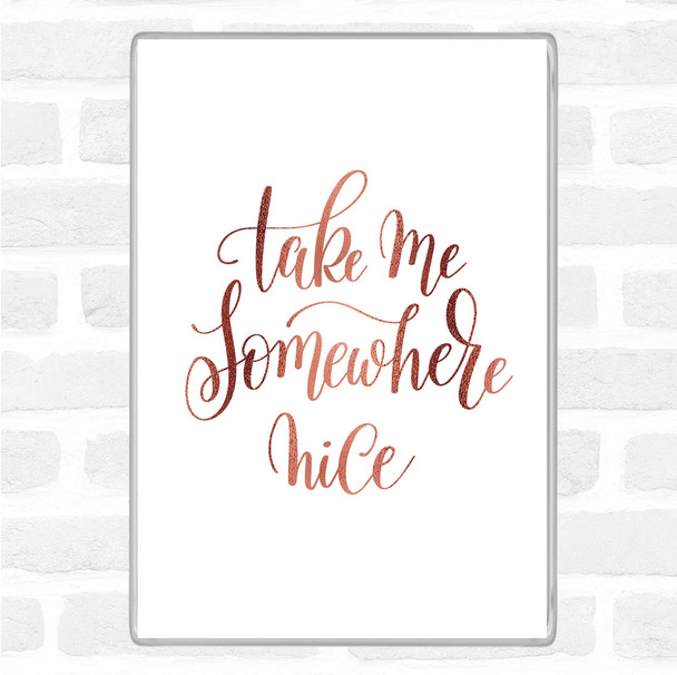Rose Gold Take Me Somewhere Nice Quote Magnet