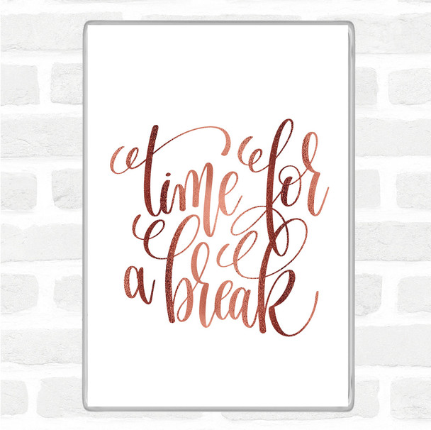 Rose Gold Time For A Break Quote Magnet