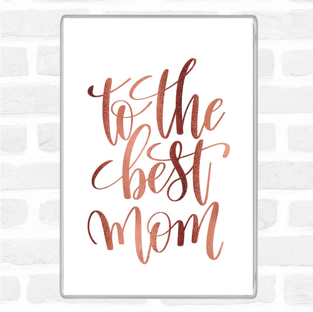 Rose Gold To The Best Mom Quote Magnet