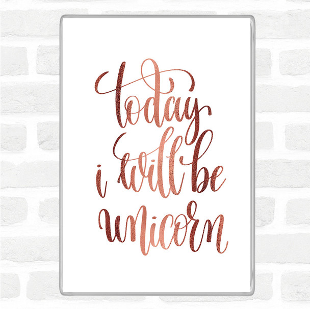 Rose Gold Today I Will Be Unicorn Quote Magnet