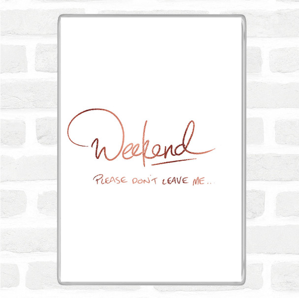 Rose Gold Weekend Don't Leave Quote Magnet
