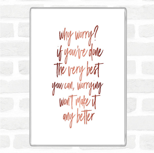 Rose Gold Why Worry Quote Magnet