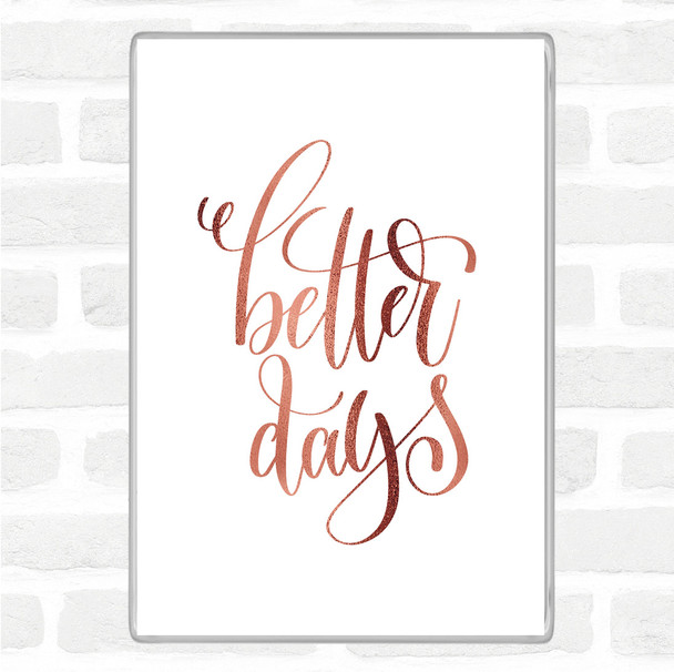 Rose Gold Better Day Quote Magnet