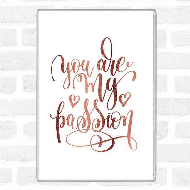 Rose Gold You Are My P[Passion Quote Magnet