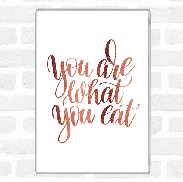 Rose Gold You Are What You Eat Quote Magnet
