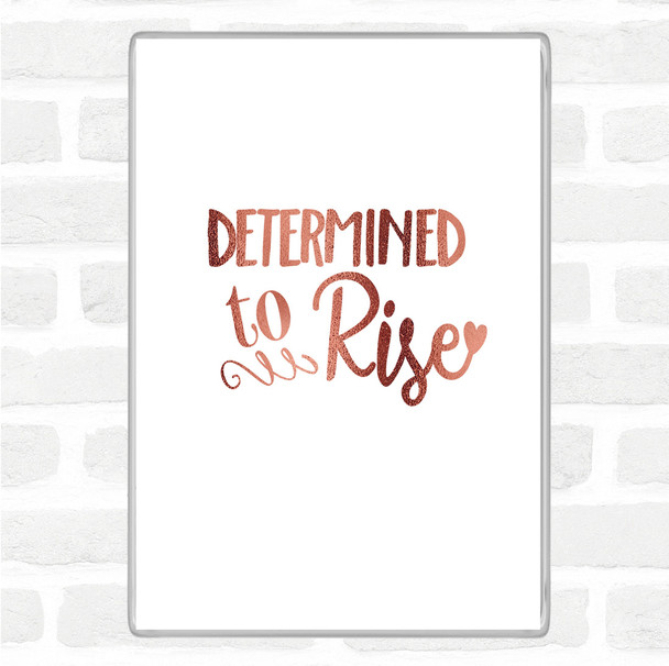 Rose Gold Determined To Rise Quote Magnet