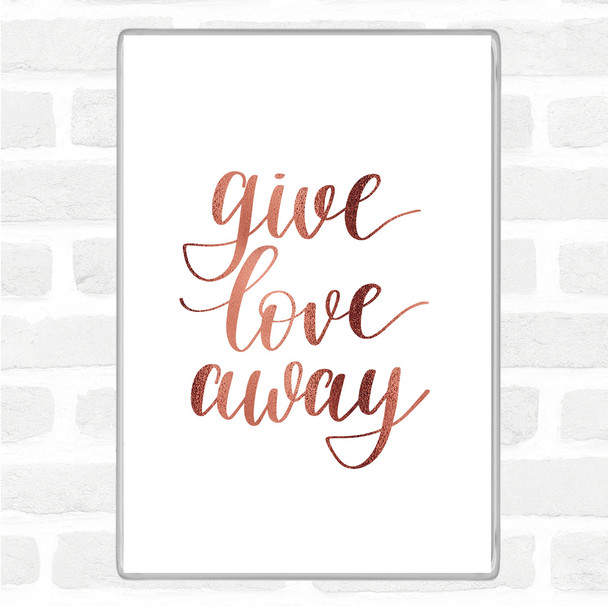 Rose Gold Give Love Away Quote Magnet