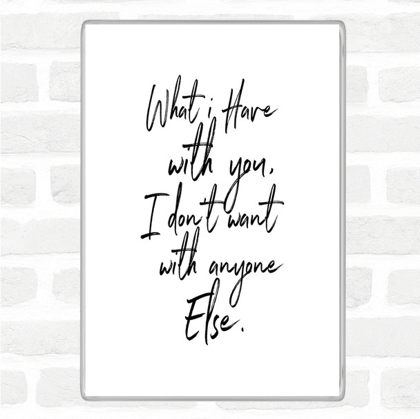 White Black Have With You Quote Magnet