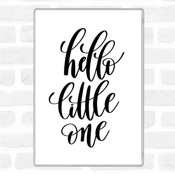 White Black Hello Little One Quote Magnet