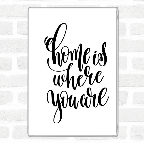 White Black Home Is Where You Are Quote Magnet