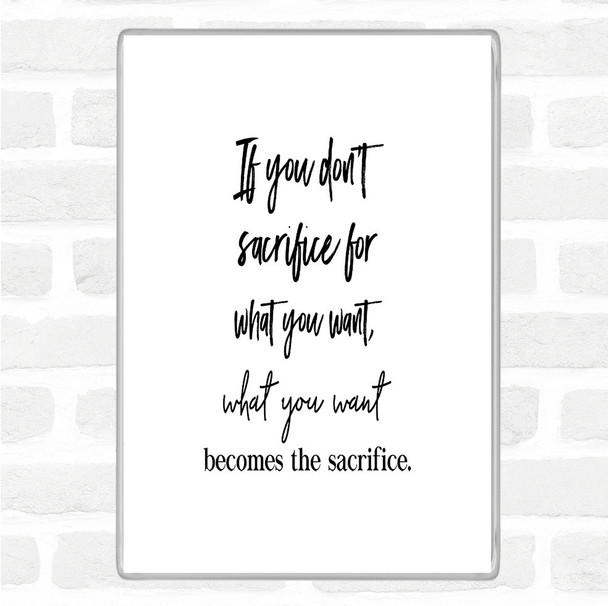 White Black If You Don't Sacrifice Quote Magnet