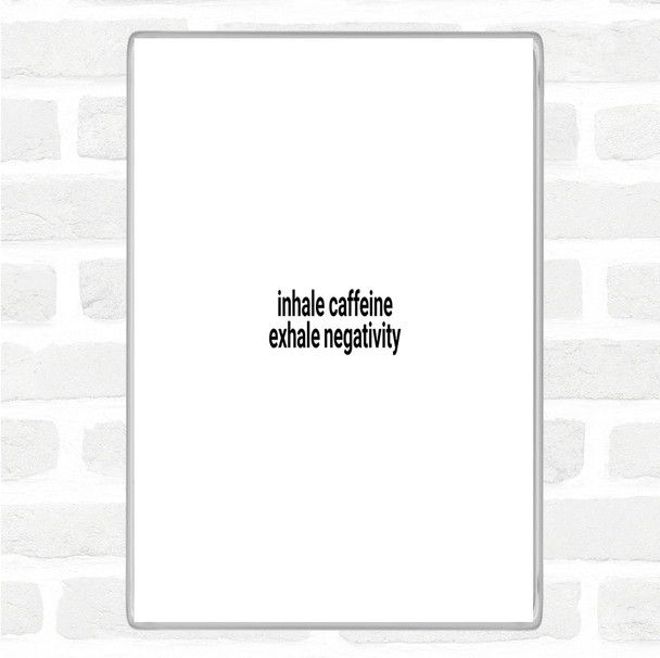 White Black Inhale Caffeine Exhale Negativity Quote Magnet